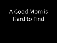 A good mom hard to find